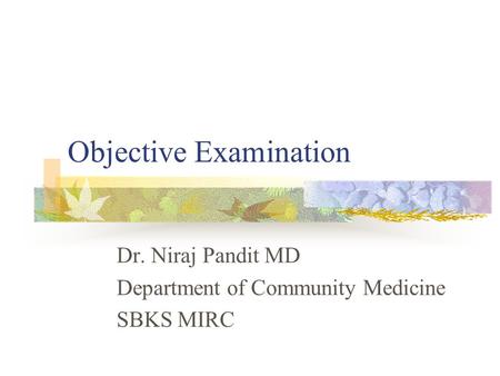 Objective Examination Dr. Niraj Pandit MD Department of Community Medicine SBKS MIRC.