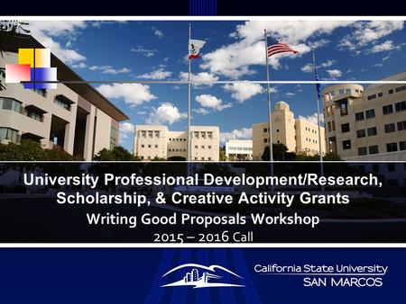 Writing Good Proposals Workshop 2015 – 2016 Call University Professional Development/Research, Scholarship, & Creative Activity Grants.