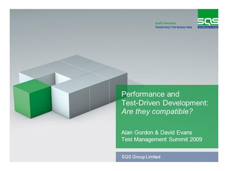 SQS Group Limited Performance and Test-Driven Development: Are they compatible? Alan Gordon & David Evans Test Management Summit 2009.