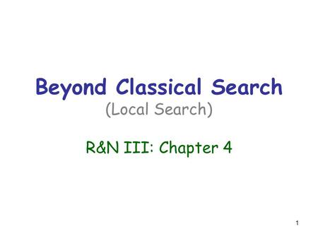 Beyond Classical Search (Local Search) R&N III: Chapter 4