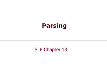 Parsing SLP Chapter 13. 7/2/2015 Speech and Language Processing - Jurafsky and Martin 2 Outline  Parsing with CFGs  Bottom-up, top-down  CKY parsing.