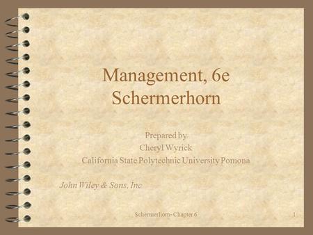 Schermerhorn- Chapter 61 Management, 6e Schermerhorn Prepared by Cheryl Wyrick California State Polytechnic University Pomona John Wiley & Sons, Inc.