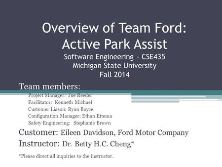 Overview of Team Ford: Active Park Assist Software Engineering - CSE435 Michigan State University Fall 2014 Team members: Project Manager: Joe Reeder Facilitator: