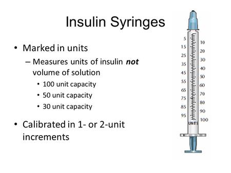 Insulin Syringes Marked in units Calibrated in 1- or 2-unit increments