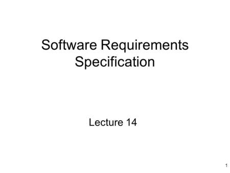 1 Software Requirements Specification Lecture 14.