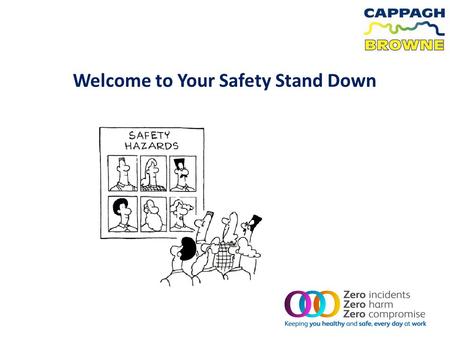 Welcome to Your Safety Stand Down. Introductions & Housekeeping Martin Potter, CB Contract Director SHEQ Team – Liam May, Pat Savage, Trevor Waller, Mara.