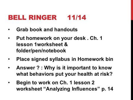 BELL RINGER 11/14 Grab book and handouts Put homework on your desk. Ch. 1 lesson 1worksheet & folder/pen/notebook Place signed syllabus in Homework bin.