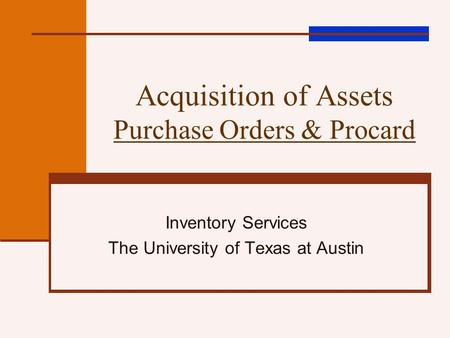 Acquisition of Assets Purchase Orders & Procard Inventory Services The University of Texas at Austin.