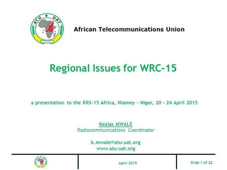 Regional Issues for WRC-15 African Telecommunications Union Kezias MWALE Radiocommunications Coordinator  Slide 1 of.
