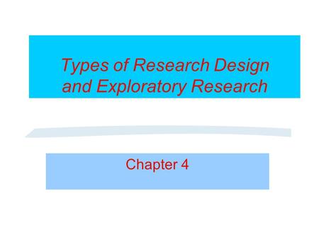 Types of Research Design and Exploratory Research Chapter 4.