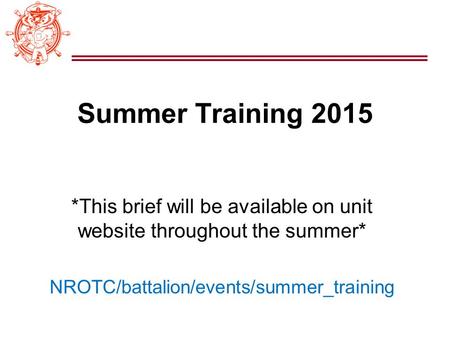 Summer Training 2015 *This brief will be available on unit website throughout the summer* NROTC/battalion/events/summer_training.