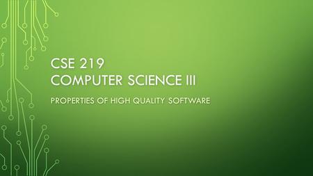 CSE 219 COMPUTER SCIENCE III PROPERTIES OF HIGH QUALITY SOFTWARE.