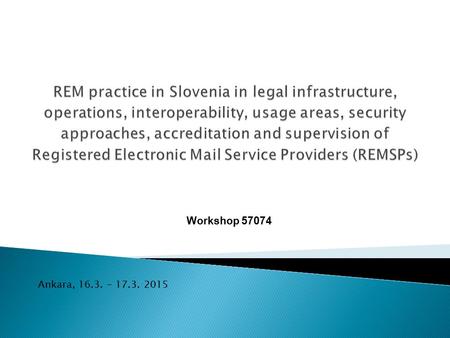 Workshop 57074 Ankara, 16.3. – 17.3. 2015.  Introduction  Legal background in Slovenia  Usage areas  Accreditations and supervision  REM service.