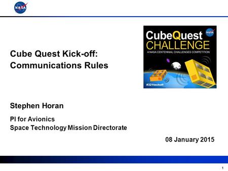 1 08 January 2015 Stephen Horan Cube Quest Kick-off: Communications Rules PI for Avionics Space Technology Mission Directorate.
