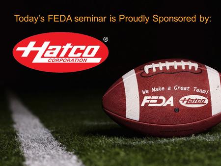 Today’s FEDA seminar is Proudly Sponsored by:. Today’s Topic: Dealer Manufacturer Collaboration.
