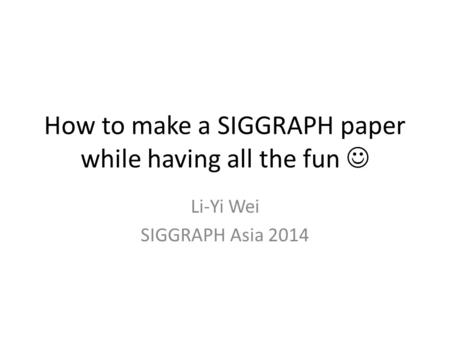 How to make a SIGGRAPH paper while having all the fun 