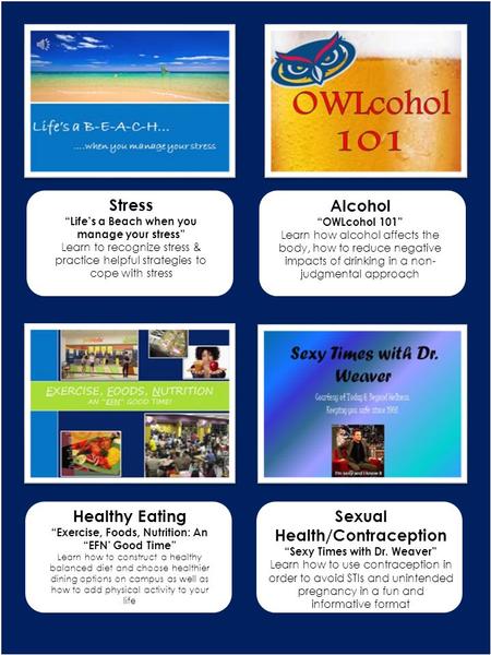 Stress “Life’s a Beach when you manage your stress” Learn to recognize stress & practice helpful strategies to cope with stress Alcohol “OWLcohol 101”