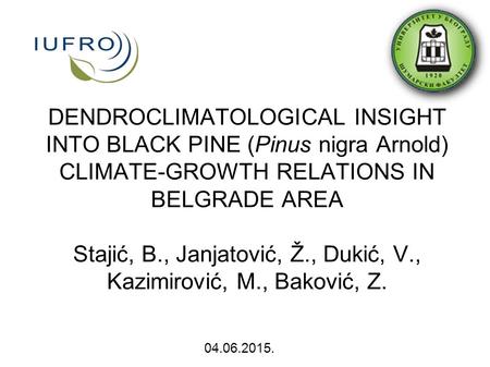 DENDROCLIMATOLOGICAL INSIGHT INTO BLACK PINE (Pinus nigra Arnold) CLIMATE-GROWTH RELATIONS IN BELGRADE AREA Stajić, B., Janjatović, Ž., Dukić, V., Kazimirović,