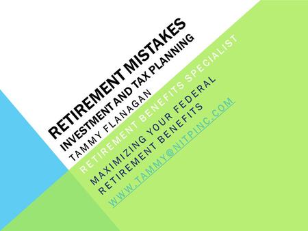 RETIREMENT MISTAKES INVESTMENT AND TAX PLANNING TAMMY FLANAGAN RETIREMENT BENEFITS SPECIALIST MAXIMIZING YOUR FEDERAL RETIREMENT BENEFITS