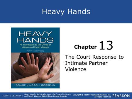 Heavy Hands Chapter Heavy Hands: An Introduction to the Crime of Intimate and Family Violence, Fifth Edition, Denise Gosselin Copyright © 2014 by Pearson.