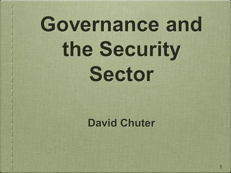 Governance and the Security Sector David Chuter 1.