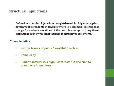 Structural Injunctions  Defined – complex injunctions sought/issued in litigation against government defendants in lawsuits where Ps seek major institutional.
