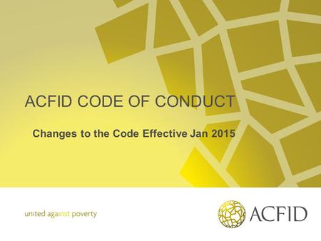 ACFID CODE OF CONDUCT Changes to the Code Effective Jan 2015.
