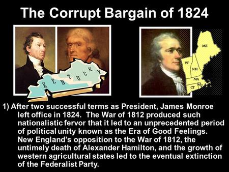 The Corrupt Bargain of 1824 1) After two successful terms as President, James Monroe left office in 1824. The War of 1812 produced such nationalistic.