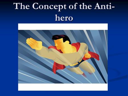 The Concept of the Anti-hero