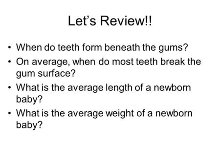 Let’s Review!! When do teeth form beneath the gums?