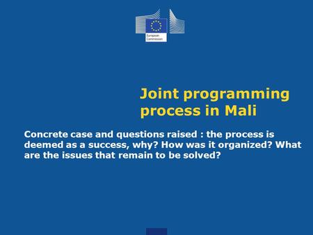 Joint programming process in Mali Concrete case and questions raised : the process is deemed as a success, why? How was it organized? What are the issues.
