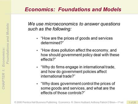 © 2006 Prentice Hall Business Publishing Economics R. Glenn Hubbard, Anthony Patrick O’Brien—1 st ed. CHAPTER 1: Economics: Foundations and Models 1 of.