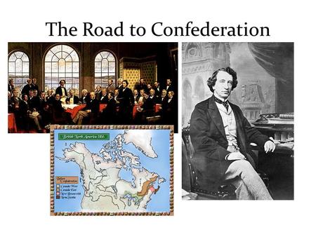 The Road to Confederation. 1850 – 1867: On the Road to Confederation Once responsible government had been won, there were a number of issues still affecting.