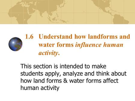 1.6 Understand how landforms and water forms influence human activity.