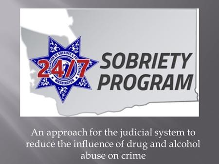 An approach for the judicial system to reduce the influence of drug and alcohol abuse on crime.