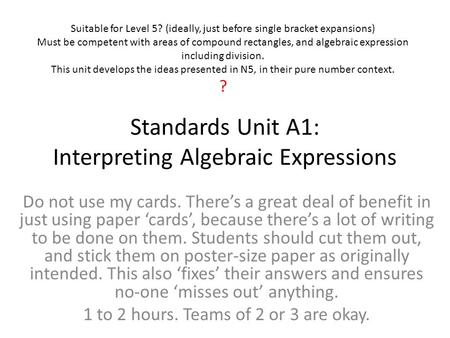 Standards Unit A1: Interpreting Algebraic Expressions Do not use my cards. There’s a great deal of benefit in just using paper ‘cards’, because there’s.
