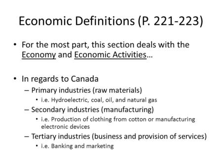 Economic Definitions (P. 221-223) For the most part, this section deals with the Economy and Economic Activities… In regards to Canada – Primary industries.