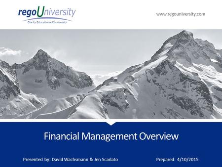 Www.regouniversity.com Clarity Educational Community Financial Management Overview Presented by: David Wachsmann & Jen Scarlato Prepared: 4/10/2015.