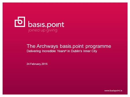 The Archways basis.point programme Delivering Incredible Years ® in Dublin’s Inner City 24 February, 2015.