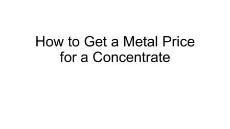 How to Get a Metal Price for a Concentrate