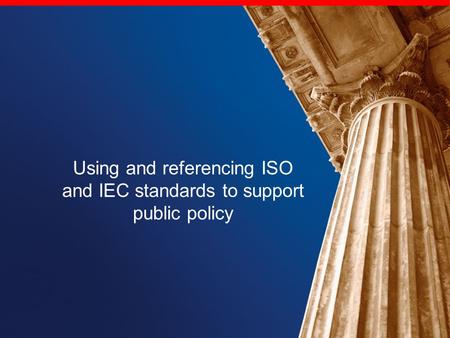 Using and referencing ISO and IEC standards to support public policy.
