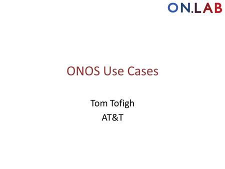 ONOS Use Cases Tom Tofigh AT&T.