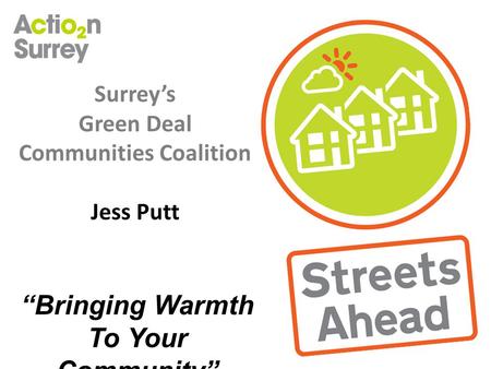 “Bringing Warmth To Your Community” Surrey’s Green Deal Communities Coalition Jess Putt.