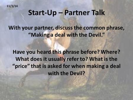 Start-Up – Partner Talk With your partner, discuss the common phrase, “Making a deal with the Devil.” Have you heard this phrase before? Where? What does.