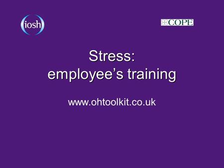 Stress: employee’s training www.ohtoolkit.co.uk. Contents What is the issue? What is the issue in our organisation? Why should we deal with it? What are.