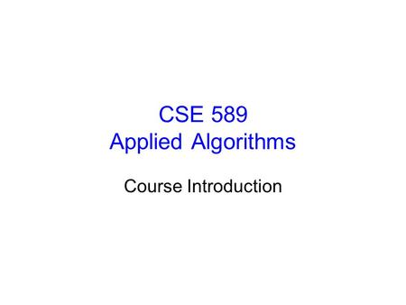 CSE 589 Applied Algorithms Course Introduction. CSE 589 - Lecture 1 - Spring 1999 2 Instructors Instructor –Richard Ladner –206.