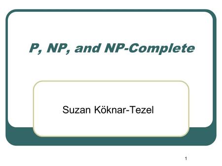 P, NP, and NP-Complete Suzan Köknar-Tezel.
