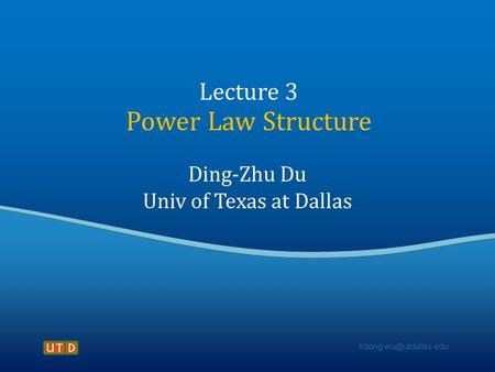 Lecture 3 Power Law Structure Ding-Zhu Du Univ of Texas at Dallas.