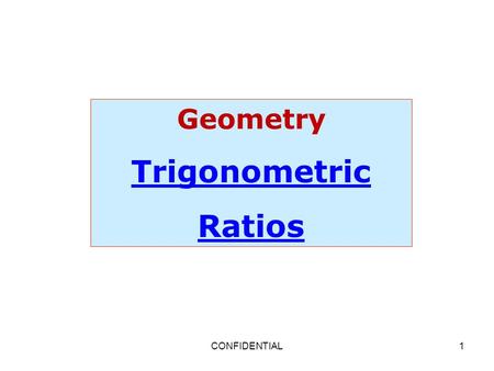 Geometry Trigonometric Ratios CONFIDENTIAL.