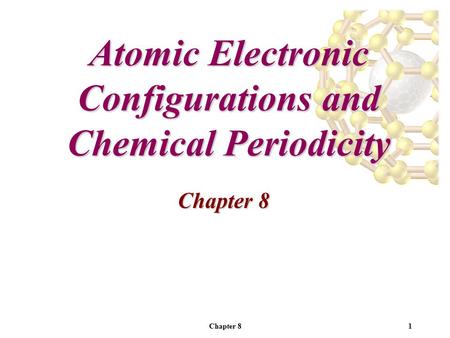 Chapter 81 Atomic Electronic Configurations and Chemical Periodicity Chapter 8.